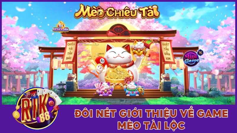 Mèo Tài Lộc Rik88 - Siêu Phẩm Nổ Hũ, Đổi Thưởng Cực Đã 1 Đôi nét giới thiệu về game Mèo Tài Lộc