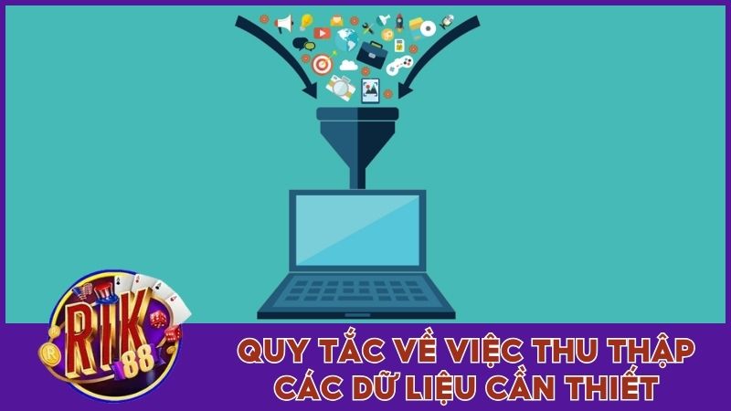 Chính Sách Bảo Mật - Quy Tắc Cơ Bản Tại Rik88 Cần Biết 3 Quy tắc về việc thu thập các dữ liệu cần thiết